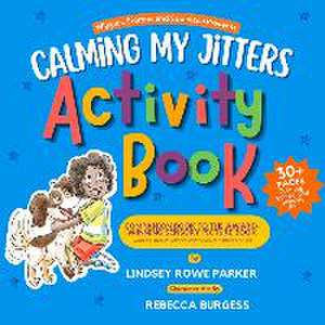 Calming My Jitters Activity Book: Companion Book to the Award-Winning Picture Book: Wiggles, Stomps, and Squeezes Calm My Jitters Down de Lindsey Rowe Parker