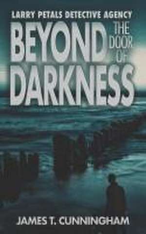 Beyond The Door Of Darkness de James T. Cunningham