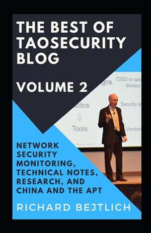 The Best of TaoSecurity Blog, Volume 2: Network Security Monitoring, Technical Notes, Research, and China and the Advanced Persistent Threat de Richard Bejtlich