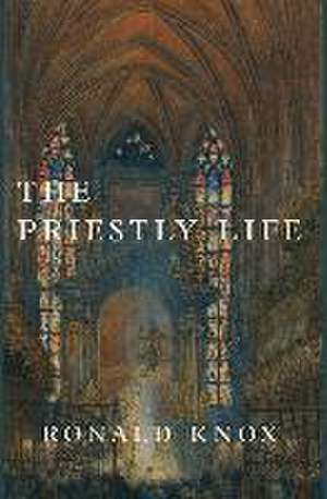 The Priestly Life de Ronald Knox