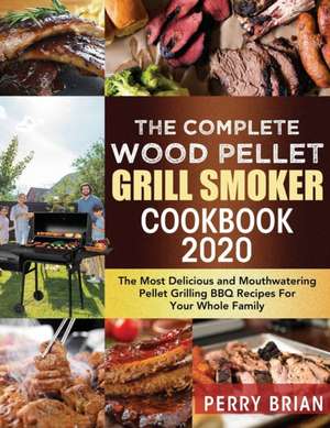 The Complete Wood Pellet Grill Smoker Cookbook 2020 de Perry Brian