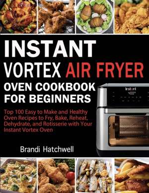 Instant Vortex Air Fryer Oven Cookbook for Beginners de Brandi Hatchwell