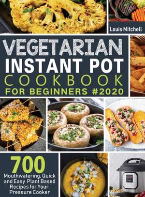 Vegetarian Instant Pot Cookbook for Beginners #2020 de Louis Mitchell