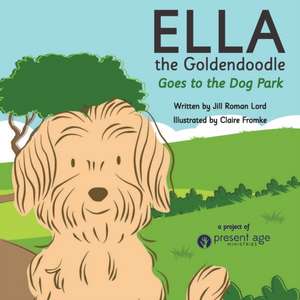 Ella the Goldendoodle Goes to the Dog Park de Jill Lord