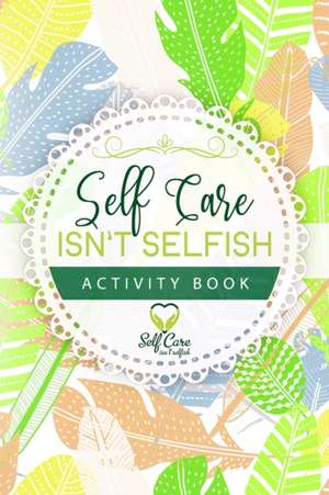 Self Care Isn't Selfish Activity Book de Meredith Alexander