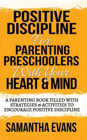 POSITIVE DISCIPLINE FOR PARENTING PRESCHOOLERS WITH YOUR HEART & MIND de Samantha Evans