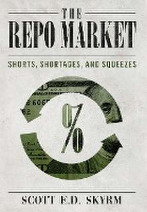 The Repo Market, Shorts, Shortages & Squeezes de Scott Skyrm