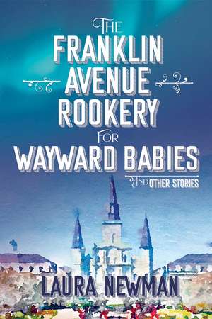 The Franklin Avenue Rookery for Wayward Babies de Laura Newman