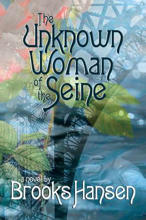 The Unknown Woman of the Seine: A Novel de Brooks Hansen