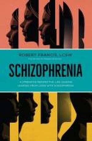 Schizophrenia: A Strengths Perspective; Life Lessons Learned from Living with Schizophrenia de Francis (Lcsw) Robert