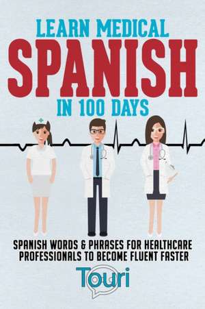 Learn Medical Spanish in 100 Days de Touri Language Learning