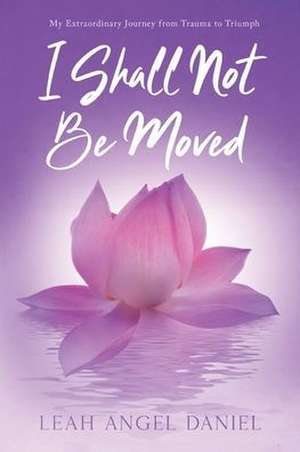 I Shall Not Be Moved de Leah Angel Daniel