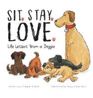 Sit. Stay. Love. Life Lessons from a Doggie de Chalaine Kilduff