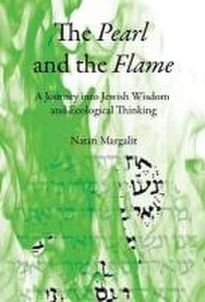 The Pearl and the Flame: A Journey into Jewish Wisdom and Ecological Thinking de Natan Margalit