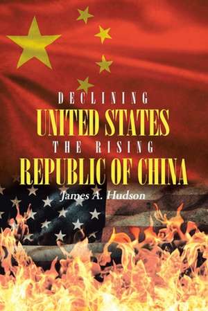 Declining United States the Rising Republic of China de James A. Hudson