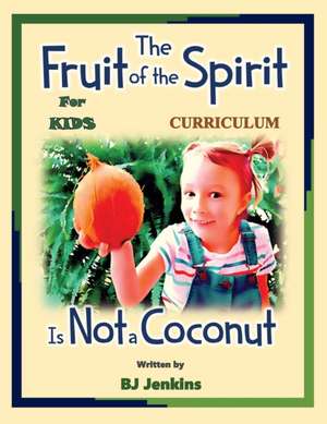 The Fruit of the Spirit is Not a Coconut Curriculum de Bj Jenkins