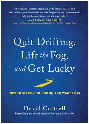 Quit Drifting, Lift the Fog, and Get Lucky: How to Become the Person You Want to Be de David Cottrell