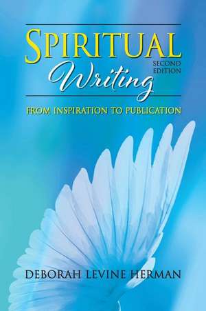 Spiritual Writing from Inspiration to Publication 2nd Ed de Deborah Levine Herman