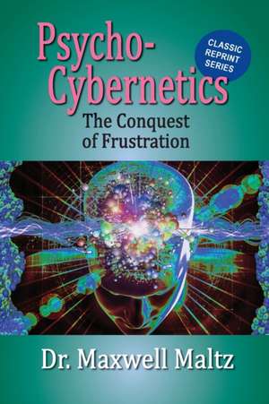 Psycho-Cybernetics Conquest of Frustration de Maxwell Maltz