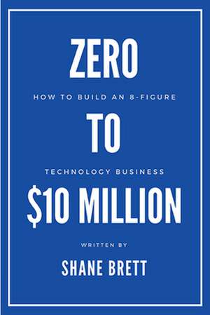 Zero to $10 Million de Shane Brett