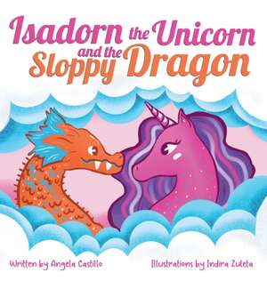 Isadorn the Unicorn and the Sloppy Dragon de Angela Castillo