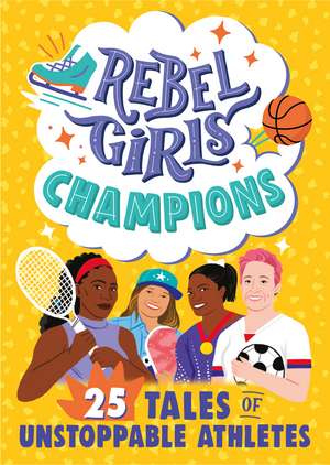 Rebel Girls Champions: 25 Tales of Unstoppable Athletes de Rebel Girls