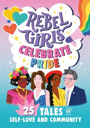 Rebel Girls Celebrate Pride: 25 Tales of Self-Love and Community de Rebel Girls