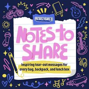 Notes to Share: Inspiring Tear-Out Messages for Every Bag, Backpack, and Lunchbox de Rebel Girls