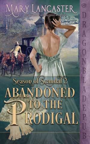 Abandoned to the Prodigal (Season of Scandal Book 2) de Mary Lancaster