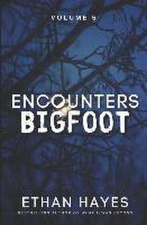 Encounters Bigfoot: Volume 5 de Ethan Hayes