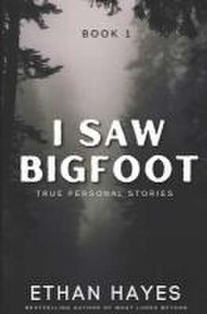 I Saw Bigfoot: Volume 1 de Ethan Hayes