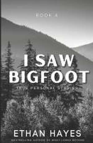 I Saw Bigfoot: Volume 4 de Ethan Hayes