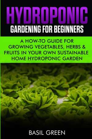 Hydroponic Gardening For Beginners de Basil Green