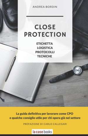 Close Protection: Etichetta, Logistica, Protocolli, Tecniche. de Andrea Bordin