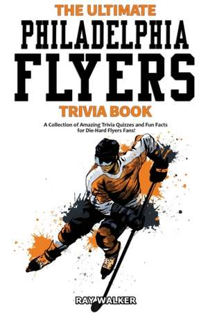 The Ultimate Philadelphia Flyers Trivia Book de Ray Walker