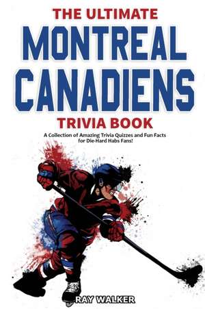 The Ultimate Montreal Canadiens Trivia Book de Ray Walker