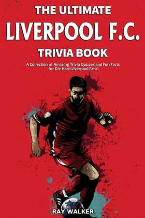 The Ultimate Liverpool F.C. Trivia Book de Ray Walker