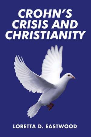 Crohn's Crisis and Christianity de Loretta D. Eastwood