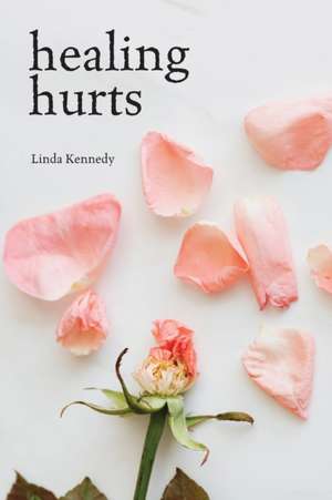 Healing Hurts de Linda Kennedy