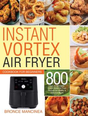 Instant Vortex Air Fryer Cookbook for Beginners de Delicious Meals