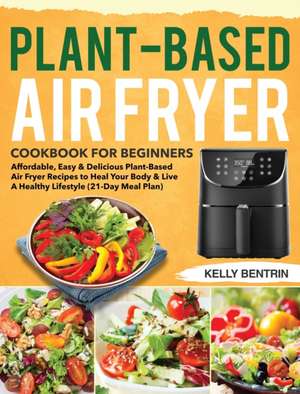 Plant-Based Air Fryer Cookbook for Beginners de Kelly Bentrin