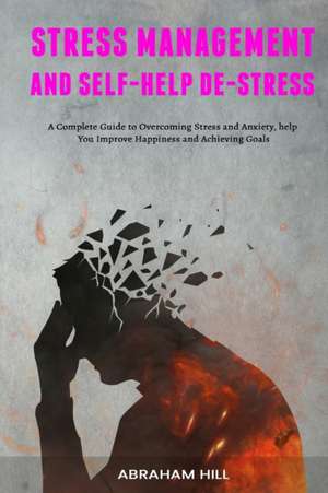 Stress Management and Self-Help De-stress de Abraham Hill