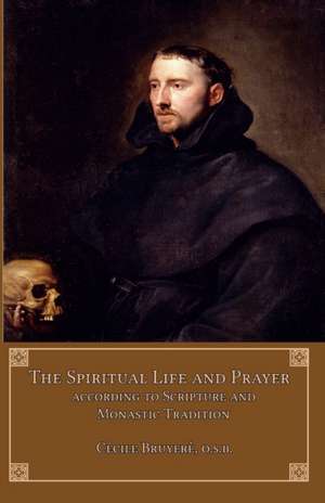 The Spiritual Life and Prayer: According to Holy Scripture and Monastic Tradition de Cecile Bruyère