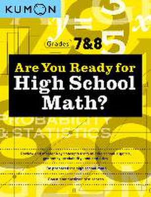 Are You Ready for High School Math?: Everything Your Child Needs to Know to be Ready for High School Math Topics de Kumon Publishing