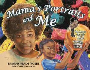 Mama's Portraits and Me de Ekuwah Mends Moses