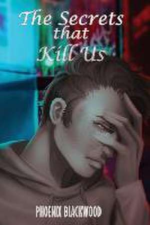 The Secrets that Kill Us de Phoenix Blackwood