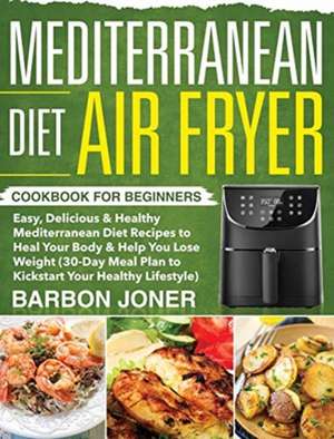 Mediterranean Diet Air Fryer Cookbook for Beginners de Barbon Joner