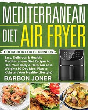 Mediterranean Diet Air Fryer Cookbook for Beginners de Barbon Joner