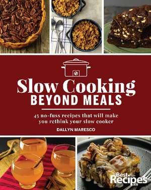 Slow Cooking Beyond Meals: 45 no-fuss recipes that will make you rethink your slow cooker de Drew Maresco