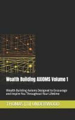 Underwood, T: Wealth Building AXIOMS Volume 1